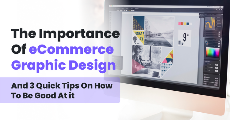 The Importance Of eCommerce Graphic Design (and 3 Quick Tips On How To Be Good at it)