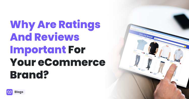 Why Are Ratings And Reviews Important For Your eCommerce Brand?