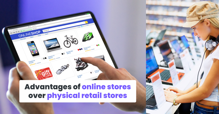 Advantages of online stores over physical retail stores