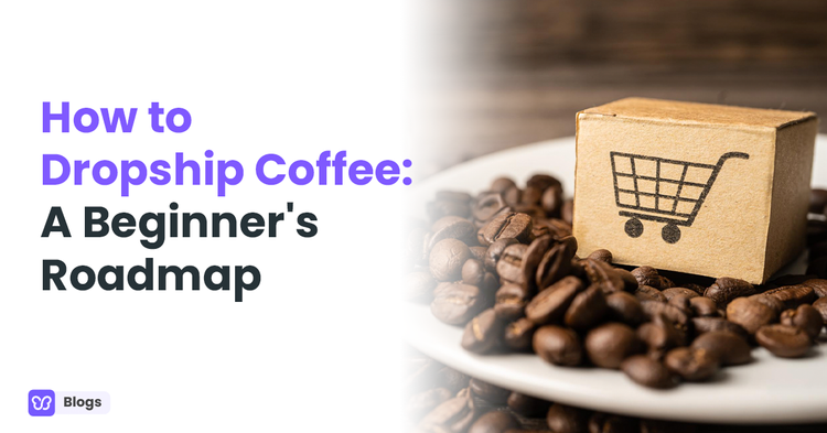 How to Dropship Coffee: A Beginner's Roadmap
