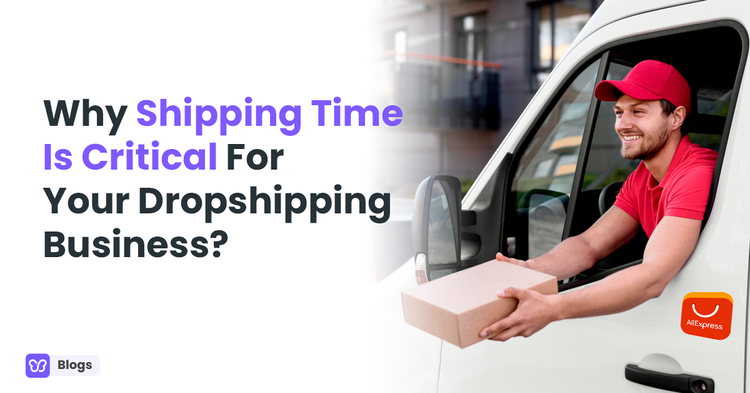 Why Shipping Time Is Critical For Your Dropshipping Business?