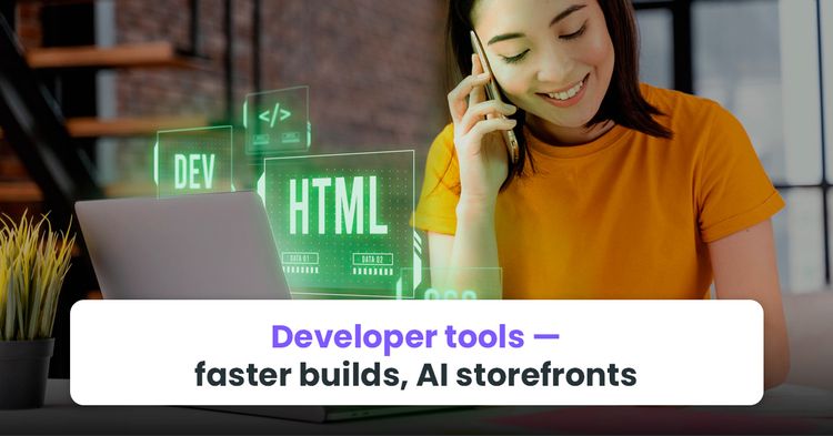Developer tools — faster builds, AI storefronts
