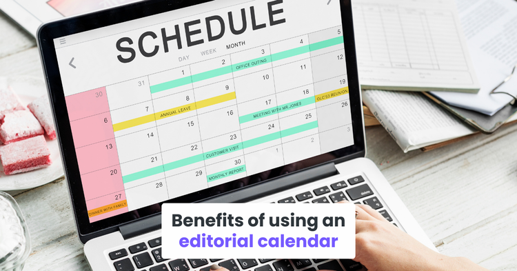 Benefits of using a content marketing editorial calendar