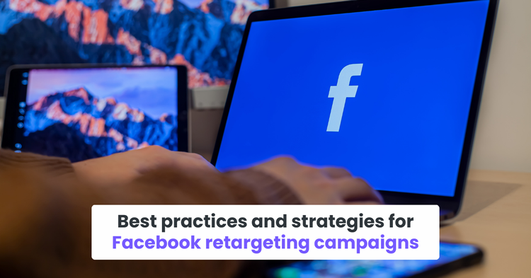 Best practices and strategies for Facebook retargeting campaigns