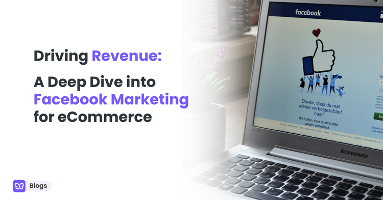 Driving Revenue: A Deep Dive into Facebook Marketing for eCommerce