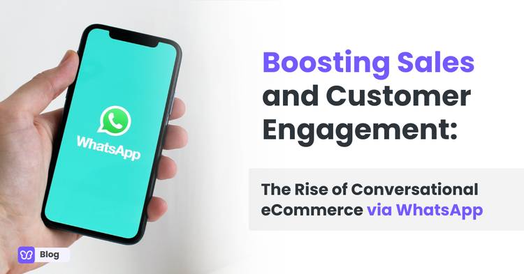 Boosting Sales and Customer Engagement: The Rise of Conversational eCommerce via WhatsApp