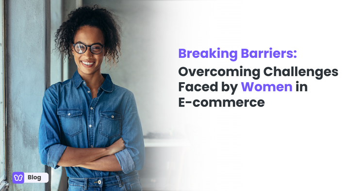 Breaking Barriers: Overcoming Challenges Faced by Women in E-commerce