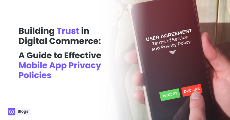 Building Trust in Digital Commerce: A Guide to Effective Mobile App Privacy Policies