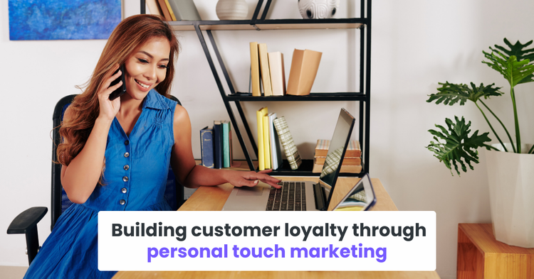 Building customer loyalty through personal touch marketing