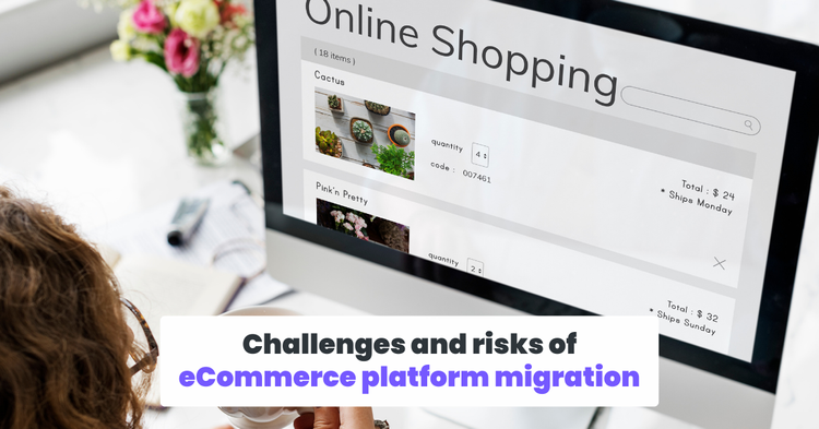 Challenges and risks of eCommerce platform migration