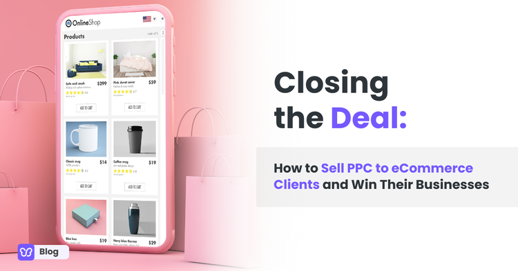 Closing the Deal: How to Sell PPC to eCommerce Clients and Win Their Businesses