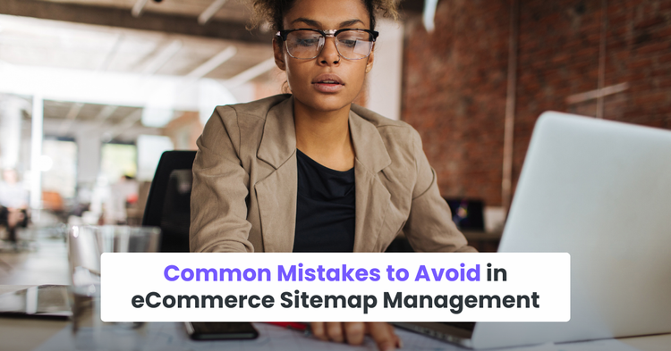 Common Mistakes to Avoid in eCommerce Sitemap Management