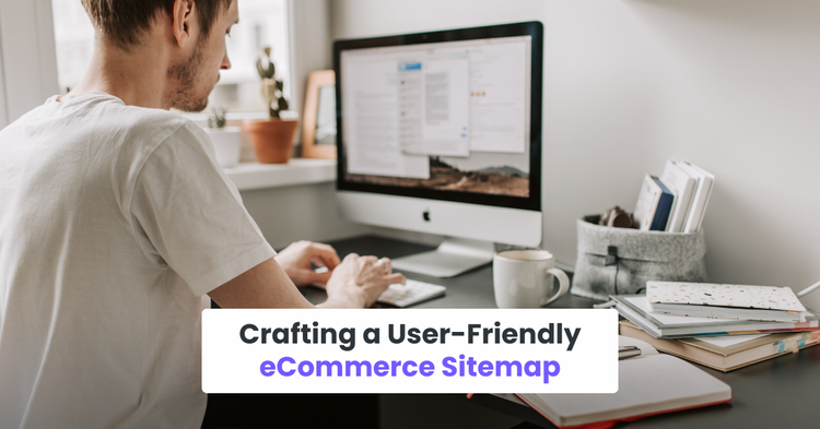 Crafting a User-Friendly eCommerce Sitemap