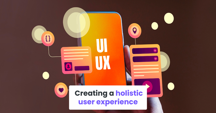 Creating a holistic user experience