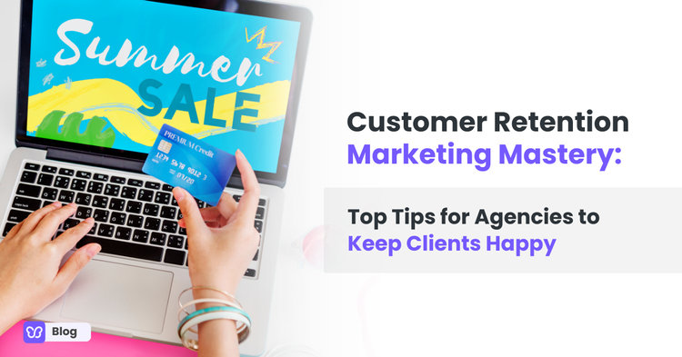 Customer Retention Marketing Mastery: Top Tips for Agencies to Keep Clients Happy