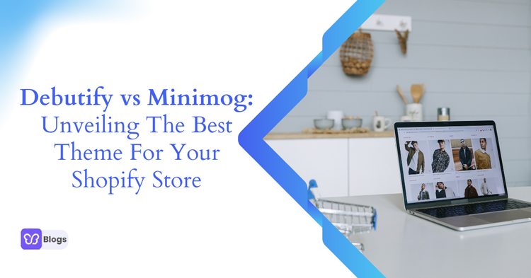 Debutify vs Minimog: Unveiling the Best Theme for Your Shopify Store