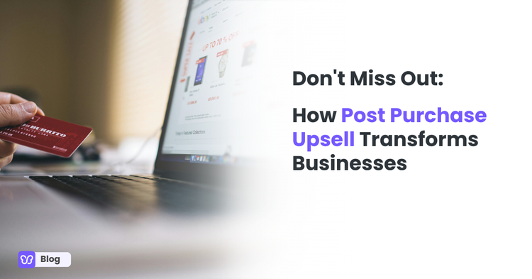 Don't Miss Out: How Post Purchase Upsell Transforms Businesses