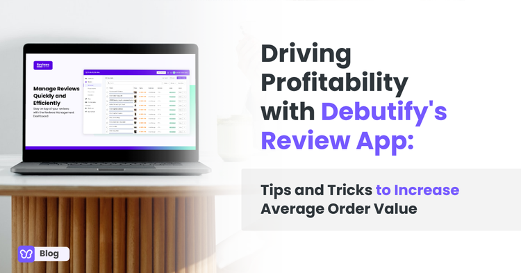 Driving Profitability with Debutify's Review App: Tips and Tricks to Increase Average Order Value