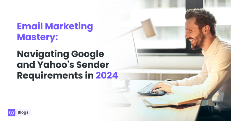 Email Marketing Mastery: Navigating Google and Yahoo's Sender Requirements in 2024