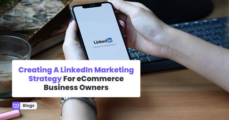Creating A LinkedIn Marketing Strategy For eCommerce Business Owners