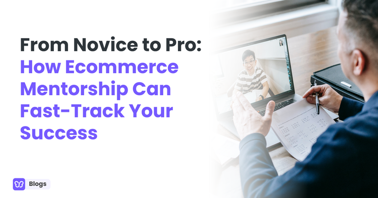 From Novice to Pro: How Ecommerce Mentorship Can Fast-Track Your Success