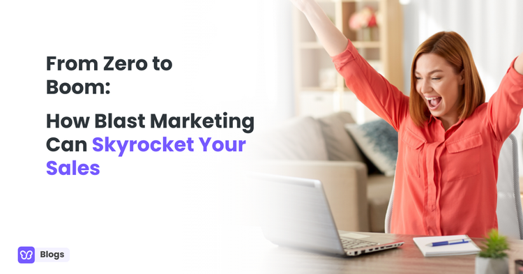 From Zero to Boom: How Blast Marketing Can Skyrocket Your Sales