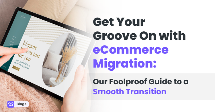 Get Your Groove On with Ecommerce Migration: Our Foolproof Guide to a Smooth Transition