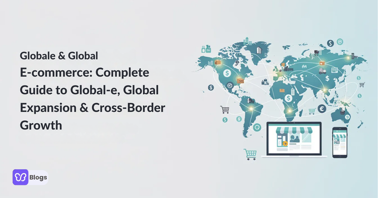 Globale & Global E-commerce: Complete Guide to Global-e, Global Expansion & Cross-Border Growth