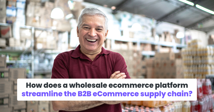 How does a wholesale ecommerce platform streamline the B2B eCommerce supply chain?
