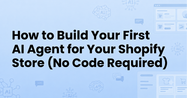 How to Build Your First AI Agent for Your Shopify Store