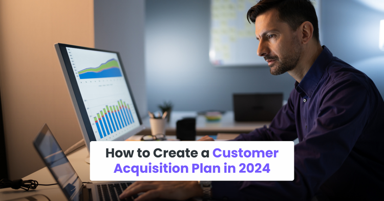 How to Create a Customer Acquisition Plan in 2024