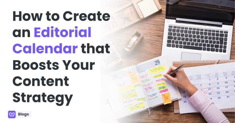 How to Create an Editorial Calendar that Boosts Your Content Marketing Efforts