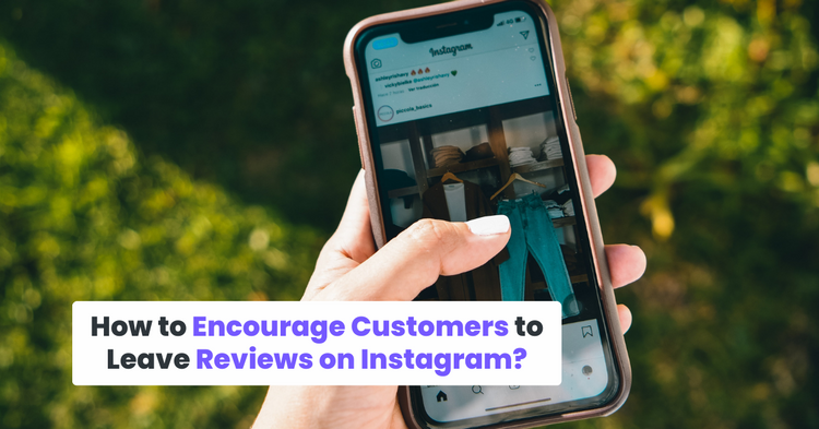 How to Encourage Customers to Leave Reviews on Instagram?