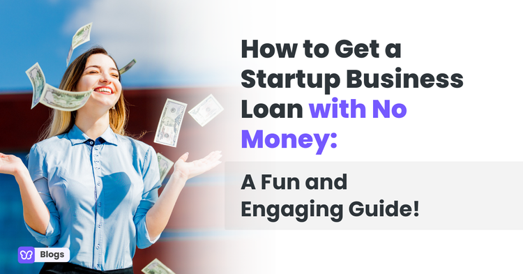 How to Get a Startup Business Loan with No Money: A Fun and Engaging Guide!
