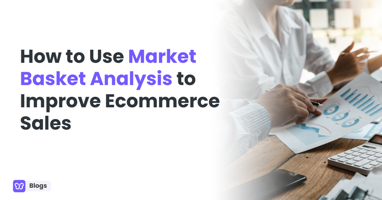 How to Use Market Basket Analysis to Improve Ecommerce Sales