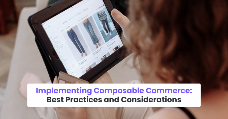 Implementing Composable Commerce: Best Practices and Considerations
