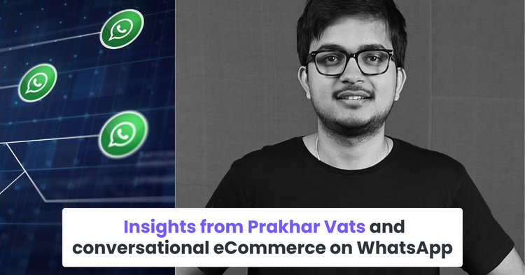 Insights from Prakhar Vats and conversational eCommerce on WhatsApp