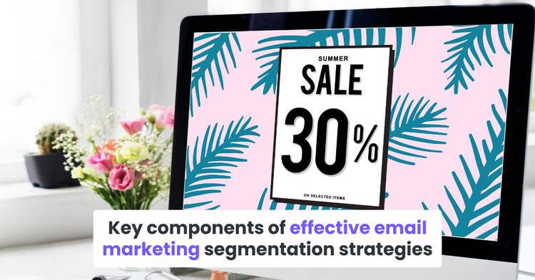 Key components of effective email marketing segmentation strategies