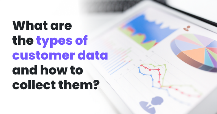 What Are The Types Of Customer Data And How To Collect Them?