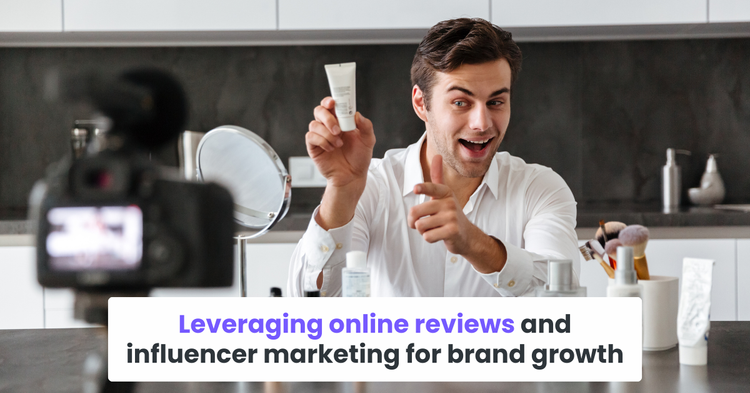 Leveraging online reviews and influencer marketing for brand growth