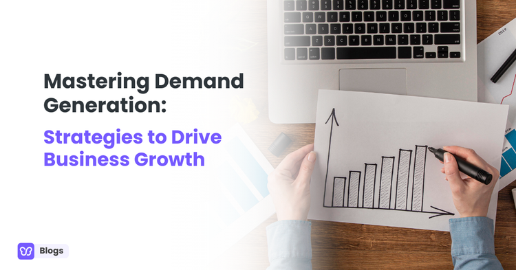 Mastering Demand Generation: Strategies to Drive Business Growth