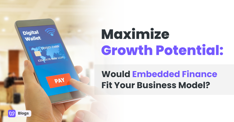 Maximize Growth Potential: Would Embedded Finance Fit Your Business Model?