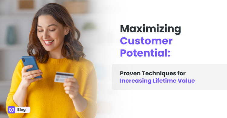 Maximizing Customer Potential: Proven Techniques for Increasing Lifetime Value