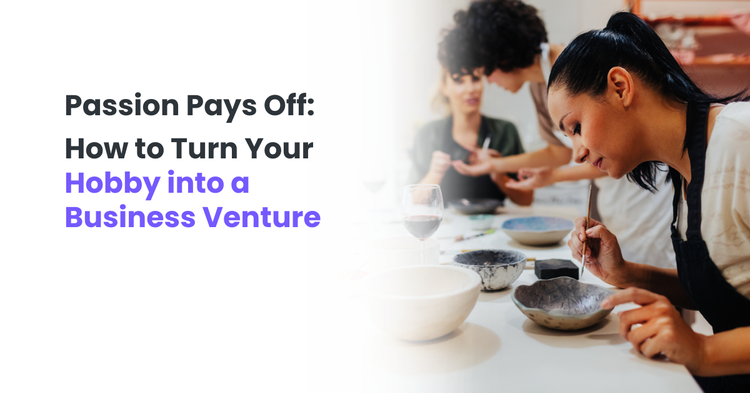 Passion Pays Off: How to Turn Your Hobby into a Business Venture