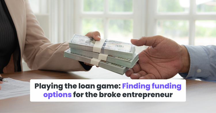 Playing the loan game: Finding funding options for the broke entrepreneur