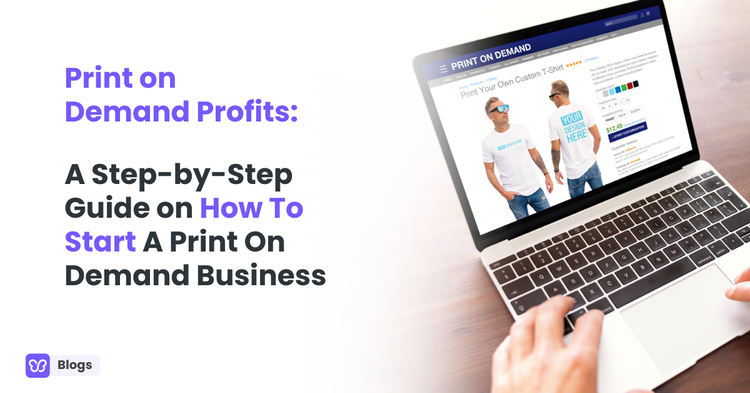 Print on Demand Tips: A Step-by-Step Guide on How To Start A Print On Demand Business