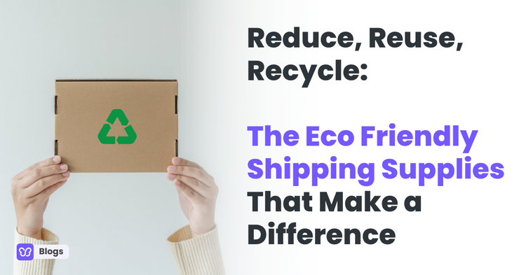 Reduce, Reuse, Recycle: The Eco Friendly Shipping Supplies That Make a Difference