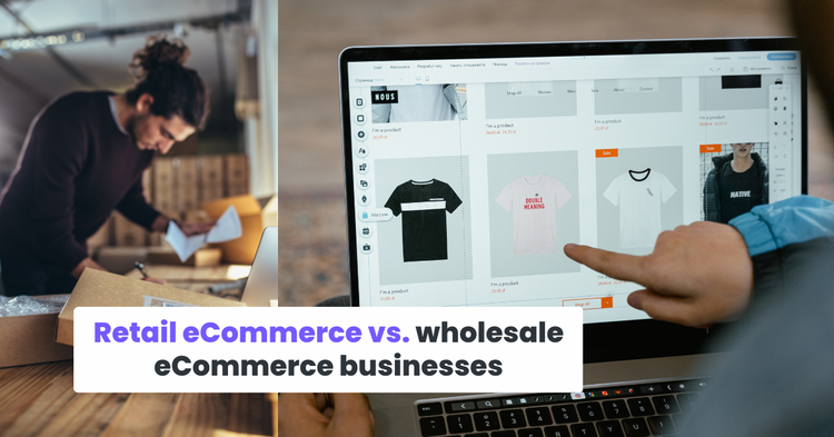 Retail eCommerce vs. wholesale eCommerce businesses