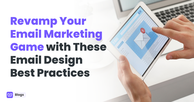 Revamp Your Email Marketing Game with These Email Design Best Practices