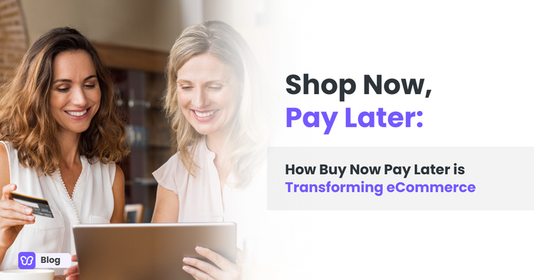 Shop Now, Pay Later: How Buy Now Pay Later is Transforming eCommerce